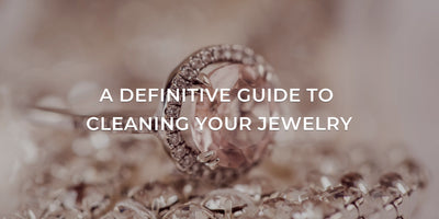 A DEFINITIVE GUIDE TO CLEANING YOUR JEWELRY